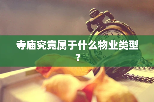 寺庙究竟属于什么物业类型？