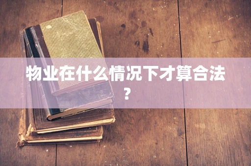 物业在什么情况下才算合法？