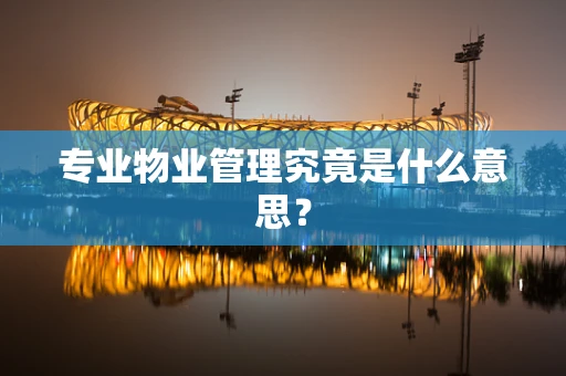 专业物业管理究竟是什么意思？