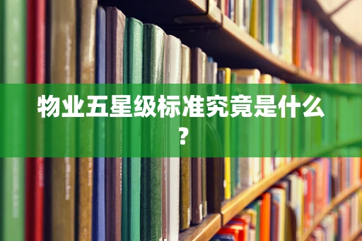 物业五星级标准究竟是什么？