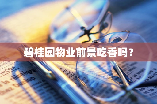 碧桂园物业前景吃香吗？