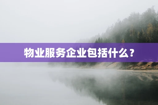 物业服务企业包括什么？