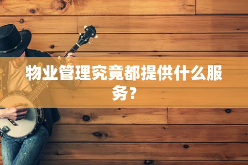 物业管理究竟都提供什么服务？