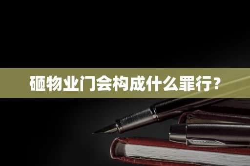 砸物业门会构成什么罪行？
