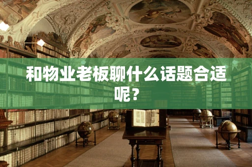 和物业老板聊什么话题合适呢？
