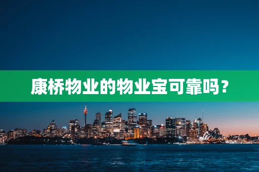康桥物业的物业宝可靠吗？