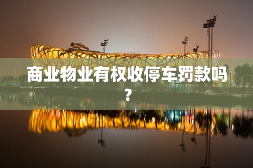 商业物业有权收停车罚款吗？