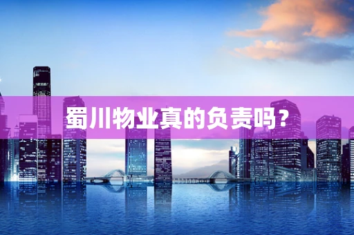 蜀川物业真的负责吗？