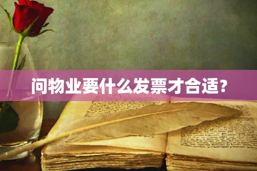 问物业要什么发票才合适？