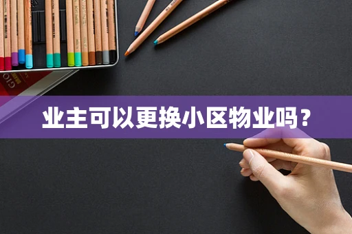 业主可以更换小区物业吗？