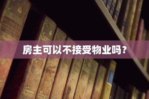 房主可以不接受物业吗？