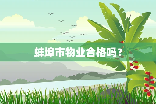 蚌埠市物业合格吗？