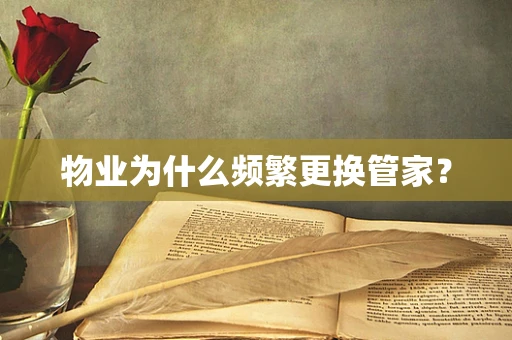 物业为什么频繁更换管家？