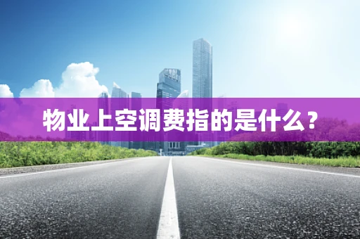 物业上空调费指的是什么？