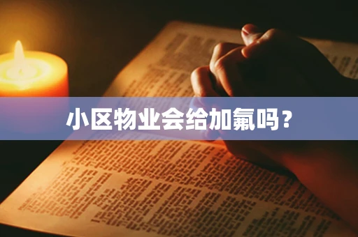 小区物业会给加氟吗？