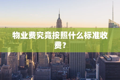 物业费究竟按照什么标准收费？