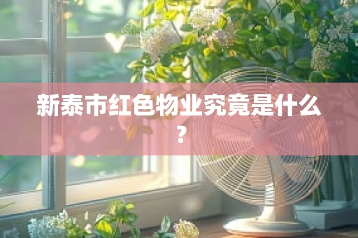 新泰市红色物业究竟是什么？