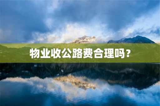 物业收公路费合理吗？