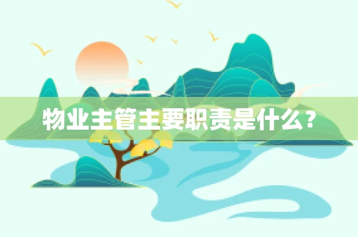 物业主管主要职责是什么？
