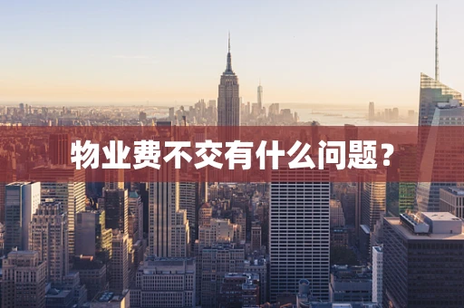 物业费不交有什么问题？