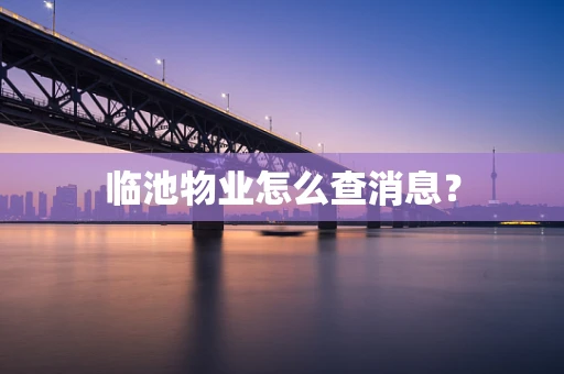 临池物业怎么查消息？