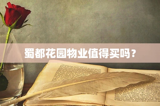 蜀都花园物业值得买吗？