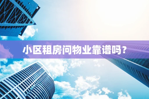 小区租房问物业靠谱吗？