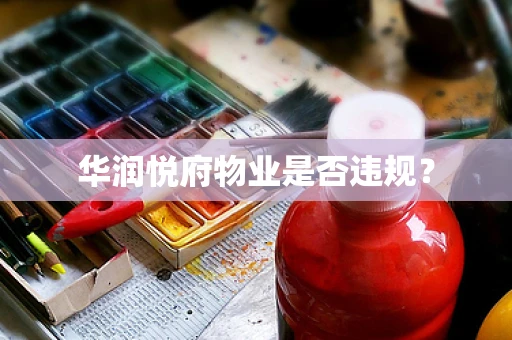 华润悦府物业是否违规？