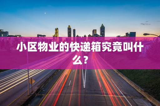 小区物业的快递箱究竟叫什么？