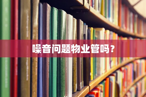 噪音问题物业管吗？