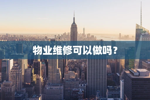 物业维修可以做吗？