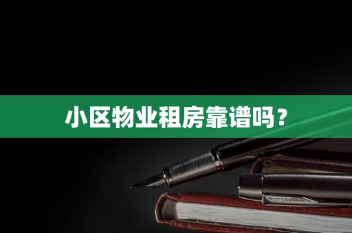 小区物业租房靠谱吗？