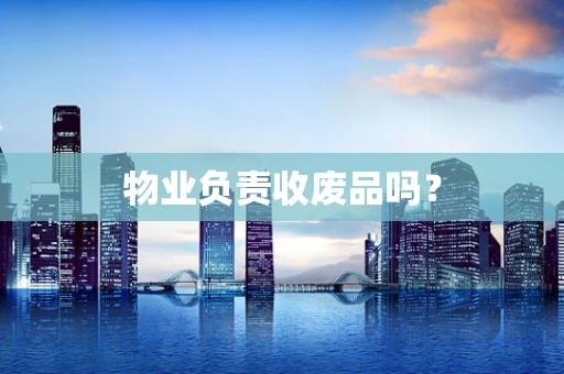 物业负责收废品吗？