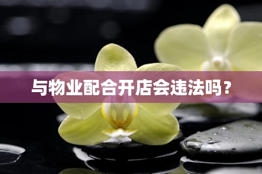 与物业配合开店会违法吗？