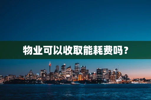 物业可以收取能耗费吗？