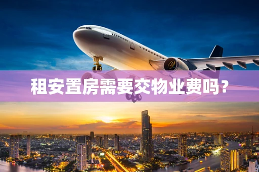 租安置房需要交物业费吗？