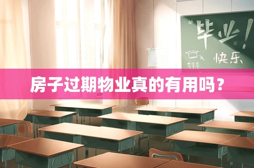 房子过期物业真的有用吗？