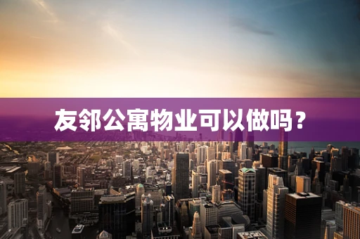 友邻公寓物业可以做吗？