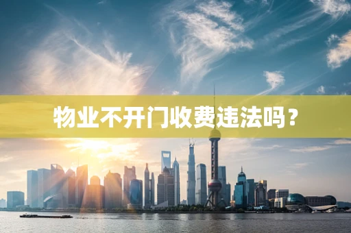 物业不开门收费违法吗？