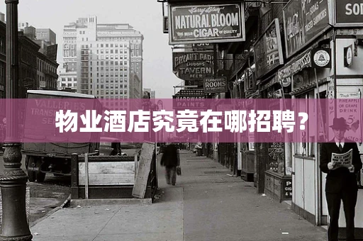 物业酒店究竟在哪招聘？