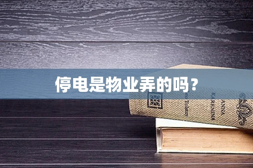 停电是物业弄的吗？