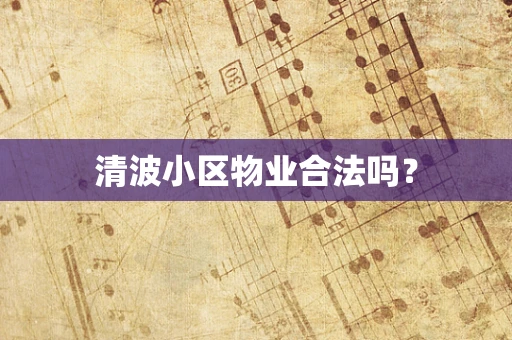 清波小区物业合法吗？