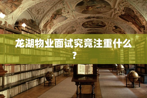 龙湖物业面试究竟注重什么？