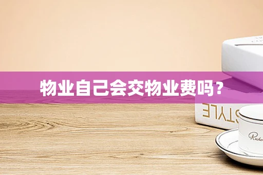 物业自己会交物业费吗？