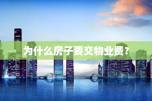 为什么房子要交物业费？