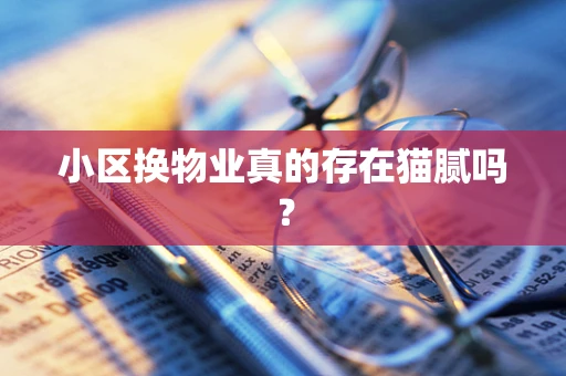 小区换物业真的存在猫腻吗？
