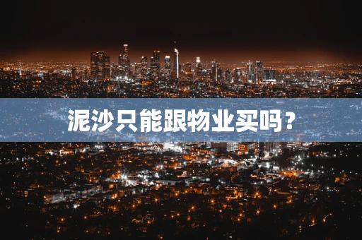 泥沙只能跟物业买吗？