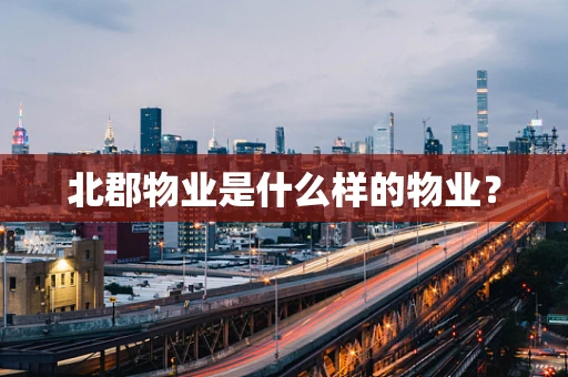 北郡物业是什么样的物业？