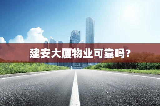 建安大厦物业可靠吗？
