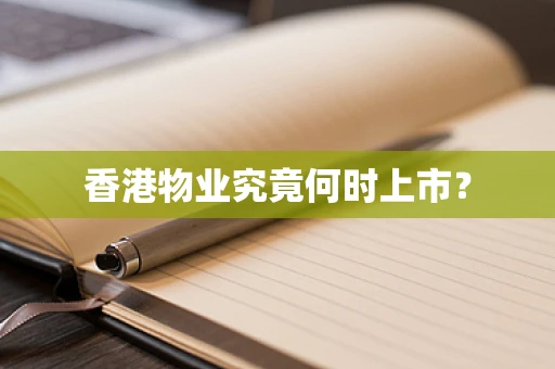 香港物业究竟何时上市？